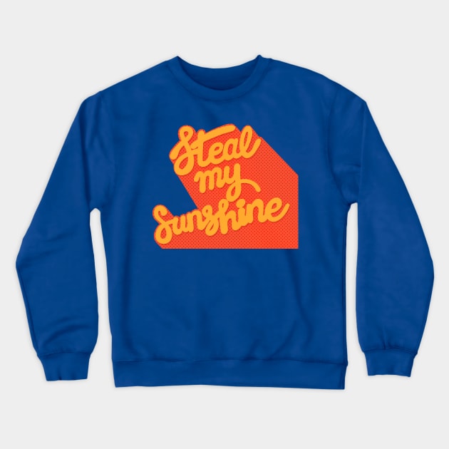 Steal My Sunshine - Typography Design Crewneck Sweatshirt by CultOfRomance